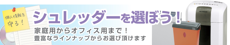  シュレッダーを選ぼう！家庭用からオフィス用まで！豊富なラインナップからお選び頂けます。